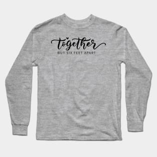 Together But 6 Feet Apart - Funny Social Distancing Quote Long Sleeve T-Shirt